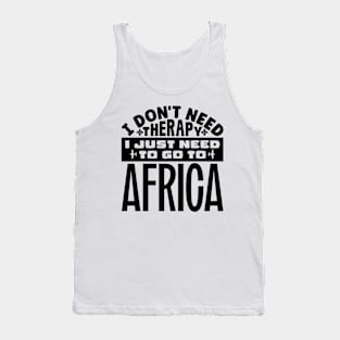 I don't need therapy, I just need to go to Africa Tank Top